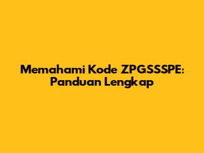 Memahami Kode ZPGSSSPE: Panduan Lengkap