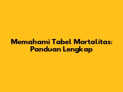 Memahami Tabel Mortalitas: Panduan Lengkap