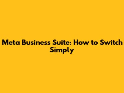 Meta Business Suite: How to Switch Simply