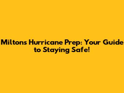 Milton's Hurricane Prep: Your Guide to Staying Safe!