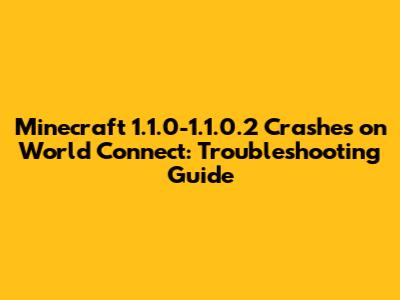 Minecraft 1.1.0-1.1.0.2 Crashes on World Connect: Troubleshooting Guide