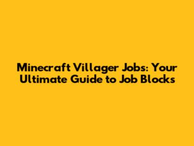 Minecraft Villager Jobs: Your Ultimate Guide to Job Blocks