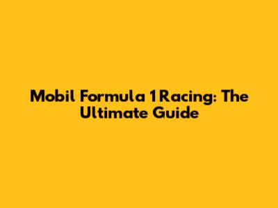 Mobil Formula 1 Racing: The Ultimate Guide