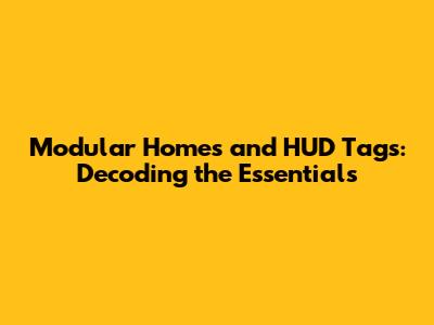 Modular Homes and HUD Tags: Decoding the Essentials