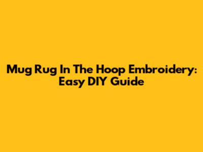 Mug Rug In The Hoop Embroidery: Easy DIY Guide