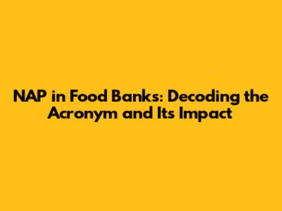NAP in Food Banks: Decoding the Acronym and Its Impact