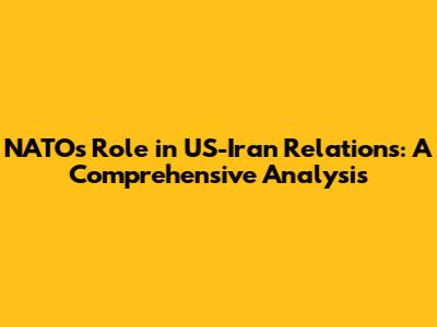 NATO's Role in US-Iran Relations: A Comprehensive Analysis