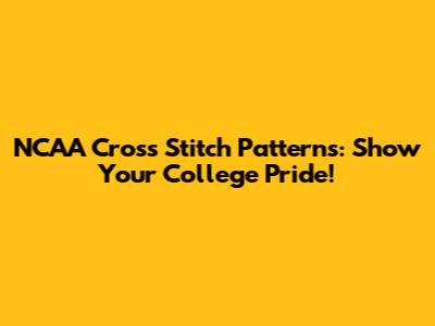 NCAA Cross Stitch Patterns: Show Your College Pride!
