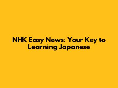 NHK Easy News: Your Key to Learning Japanese