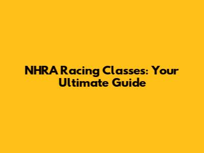 NHRA Racing Classes: Your Ultimate Guide
