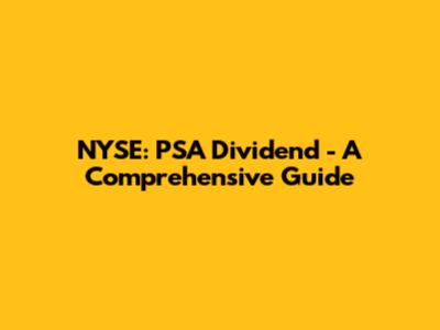 NYSE: PSA Dividend - A Comprehensive Guide
