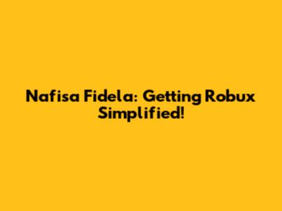 Nafisa Fidela: Getting Robux Simplified!