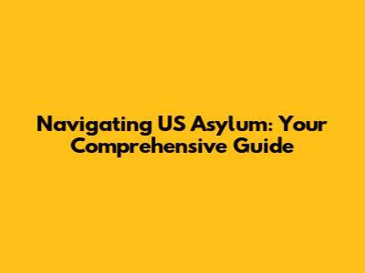 Navigating US Asylum: Your Comprehensive Guide