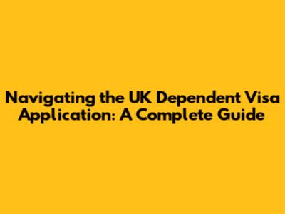 Navigating the UK Dependent Visa Application: A Complete Guide