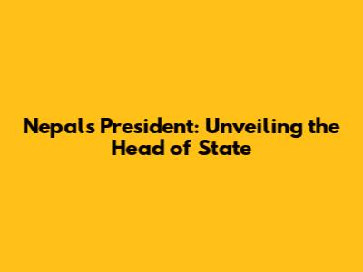 Nepal's President: Unveiling the Head of State