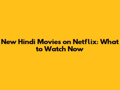 New Hindi Movies on Netflix: What to Watch Now