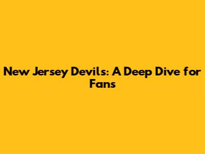 New Jersey Devils: A Deep Dive for Fans