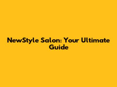 NewStyle Salon: Your Ultimate Guide