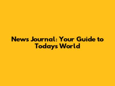 News Journal: Your Guide to Today's World