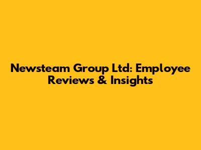 Newsteam Group Ltd: Employee Reviews & Insights