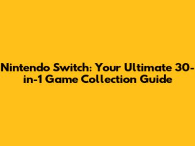 Nintendo Switch: Your Ultimate 30-in-1 Game Collection Guide