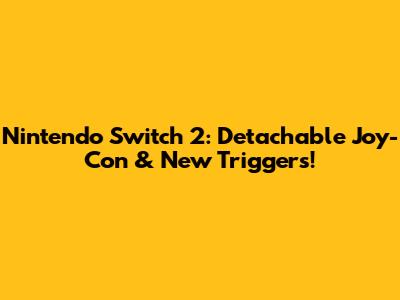 Nintendo Switch 2: Detachable Joy-Con & New Triggers!