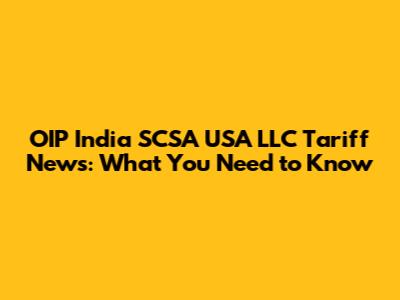 OIP India SCSA USA LLC Tariff News: What You Need to Know