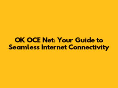 OK OCE Net: Your Guide to Seamless Internet Connectivity