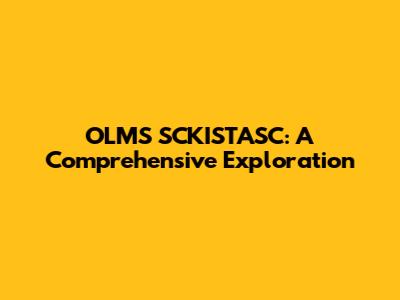 OLMS SCKISTASC: A Comprehensive Exploration