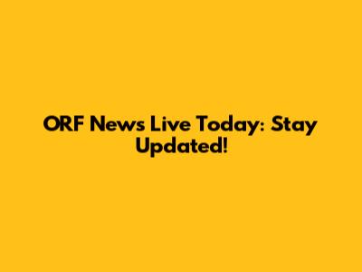 ORF News Live Today: Stay Updated!