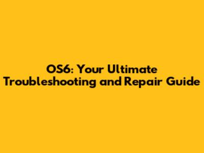 OS6: Your Ultimate Troubleshooting and Repair Guide