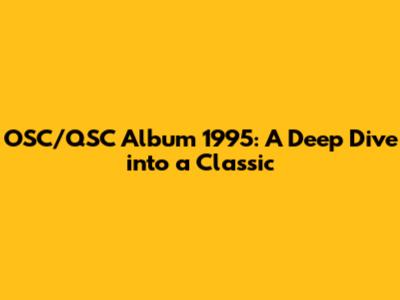 OSC/QSC Album 1995: A Deep Dive into a Classic