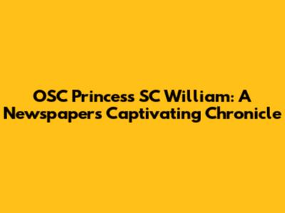 OSC Princess SC William: A Newspaper's Captivating Chronicle
