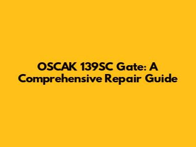 OSCAK 139SC Gate: A Comprehensive Repair Guide