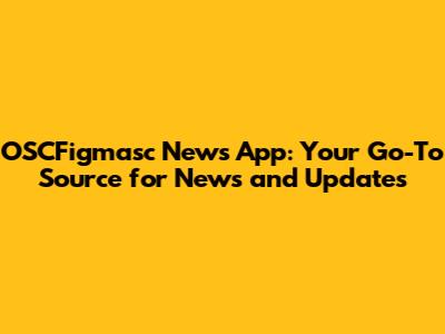 OSCFigmasc News App: Your Go-To Source for News and Updates