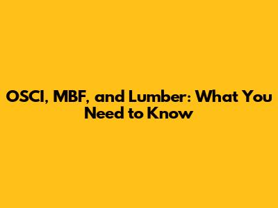 OSCI, MBF, and Lumber: What You Need to Know