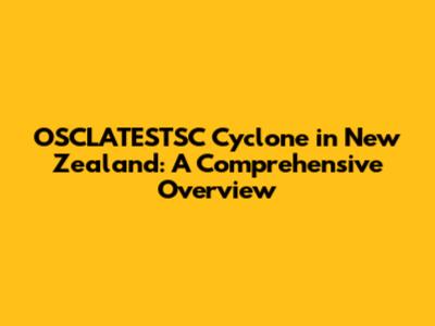 OSCLATESTSC Cyclone in New Zealand: A Comprehensive Overview