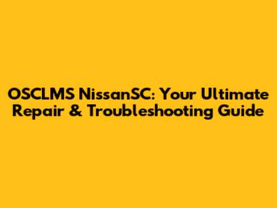 OSCLMS NissanSC: Your Ultimate Repair & Troubleshooting Guide