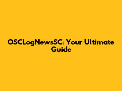 OSCLogNewsSC: Your Ultimate Guide