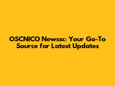 OSCNICO Newssc: Your Go-To Source for Latest Updates