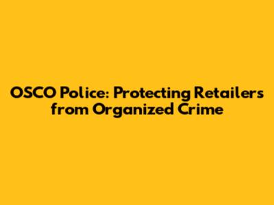 OSCO Police: Protecting Retailers from Organized Crime