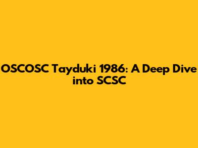 OSCOSC Tayduki 1986: A Deep Dive into SCSC
