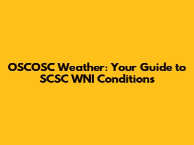 OSCOSC Weather: Your Guide to SCSC WNI Conditions