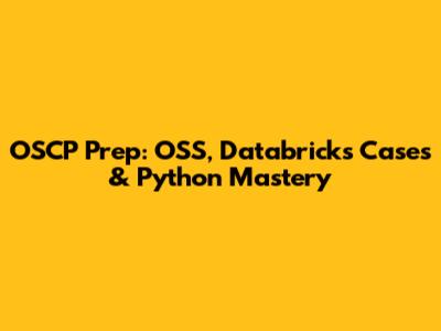 OSCP Prep: OSS, Databricks Cases & Python Mastery