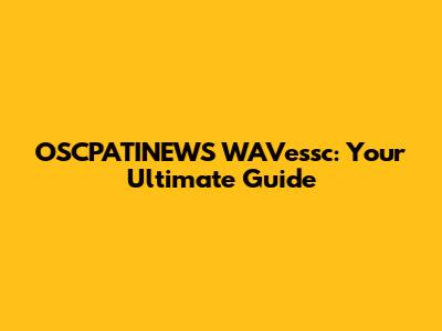 OSCPATINEWS WAVessc: Your Ultimate Guide