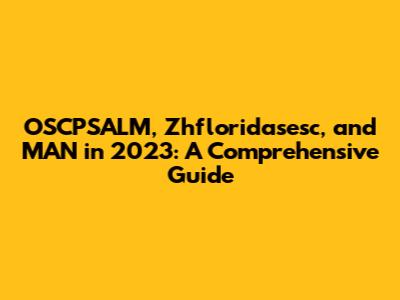 OSCPSALM, Zhfloridasesc, and MAN in 2023: A Comprehensive Guide