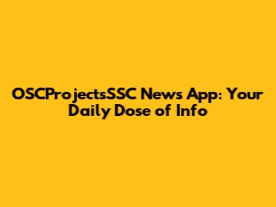 OSCProjectsSSC News App: Your Daily Dose of Info