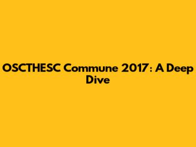 OSCTHESC Commune 2017: A Deep Dive