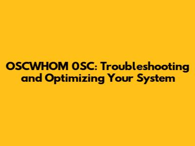 OSCWHOM 0SC: Troubleshooting and Optimizing Your System