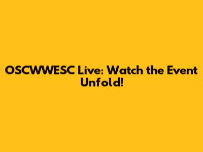 OSCWWESC Live: Watch the Event Unfold!